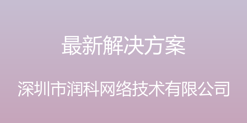 最新解决方案 - 深圳市润科网络技术有限公司